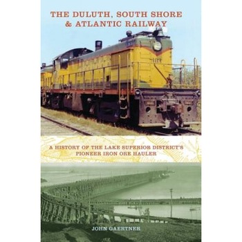 The Duluth, South Shore & Atlantic Railway: A History of the Lake Superior District's Pioneer Iron Ore Hauler, John Gaertner (Author) The Duluth, South Shore & Atlantic Railway: A History of the Lake Superior District's Pioneer Iron Ore Hauler, John Gaertner (Author)
