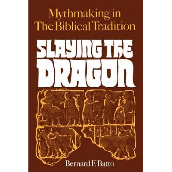 Slaying the Dragon: Mythmaking in the Biblical Tradition, Bernard F. Batto (Author)