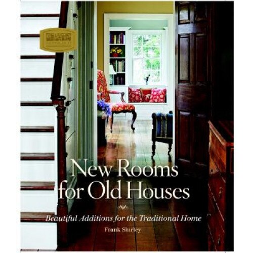 New Rooms for Old Houses: Beautiful Additions for the Traditional Home, Frank Shirley