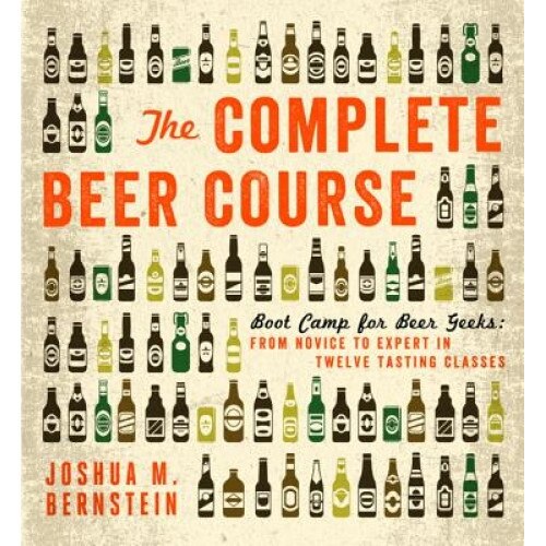 The Complete Beer Course: Boot Camp for Beer Geeks: From Novice to Expert in Twelve Tasting Classes, Joshua M. Bernstein (Author)