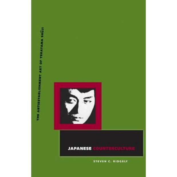 Japanese Counterculture: The Antiestablishment Art of Terayama Shuji, Steven C. Ridgely (Author)