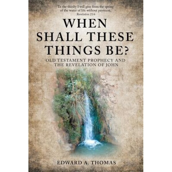When Shall These Things Be?, Edward a. Thomas (Author)