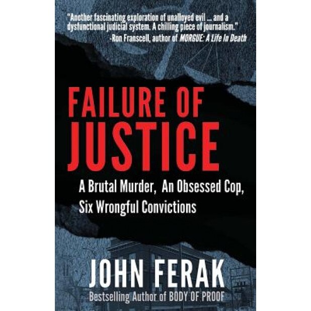 Failure of Justice: A Brutal Murder, an Obsessed Cop, Six Wrongful Convictions, John Ferak (Author)