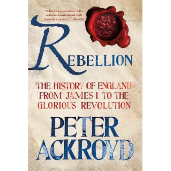Rebellion: The History of England from James I to the Glorious Revolution, Peter Ackroyd (Author)