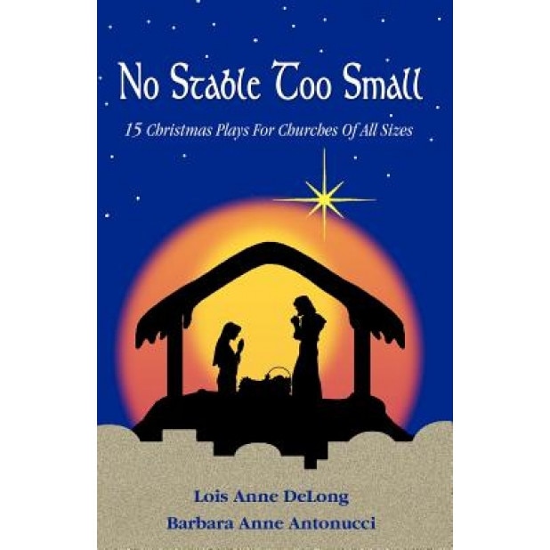 No Stable Too Small: Fifteen Christmas Plays for Churches of All Sizes, Lois Anne DeLong (Author)