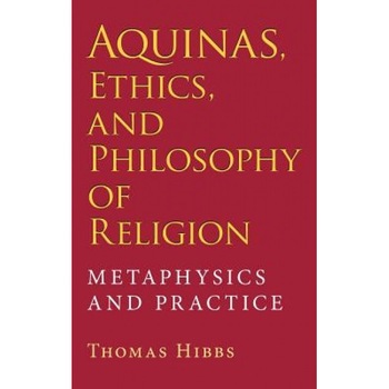 Aquinas, Ethics, and Philosophy of Religion: Metaphysics and Practice, Thomas Hibbs (Author) Aquinas, Ethics, and Philosophy of Religion: Metaphysics and Practice, Thomas Hibbs (Author)