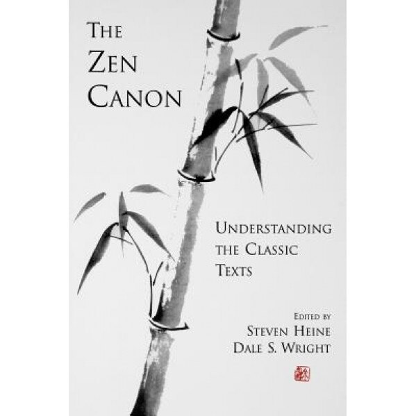 The Zen Canon: Understanding the Classic Texts, Steven Heine (Editor)