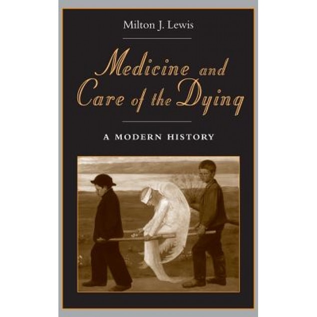 Medicine and Care of the Dying: A Modern History, Milton Lewis (Author)