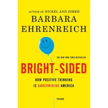 Bright-Sided: How Positive Thinking Is Undermining America, Barbara Ehrenreich Bright-Sided: How Positive Thinking Is Undermining America, Barbara Ehrenreich