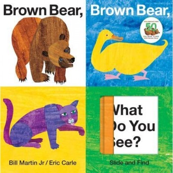 Brown Bear, Brown Bear, What Do You See? Slide and Find, Eric Carle, Bill Martin Brown Bear, Brown Bear, What Do You See? Slide and Find, Eric Carle, Bill Martin