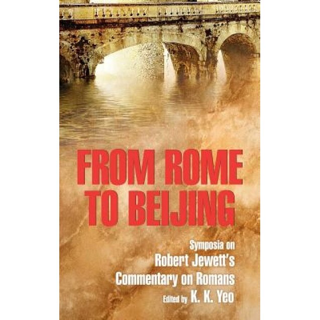 From Rome to Beijing: Symposia on Robert Jewett's Commentary on Romans, Khiok-Khng Yeo (Editor)