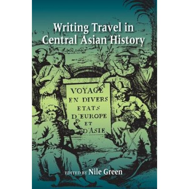 Writing Travel in Central Asian History, Nile Green (Editor)