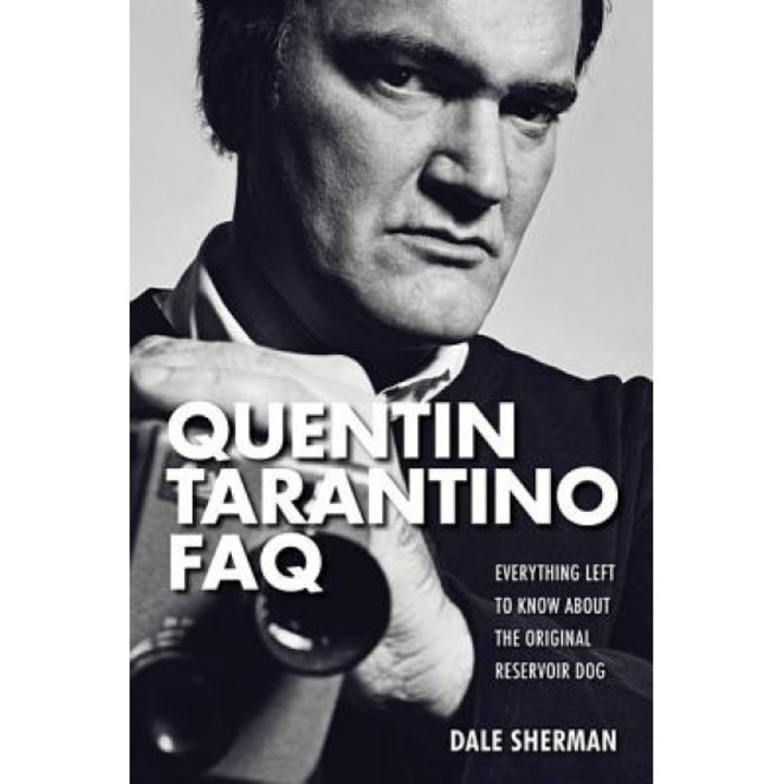 Quentin Tarantino FAQ: Everything Left to Know about the Original Reservoir Dog, Dale Sherman (Author)