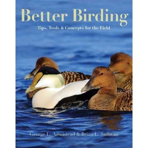 Better Birding: Tips, Tools, and Concepts for the Field, George L. Armistead (Author)