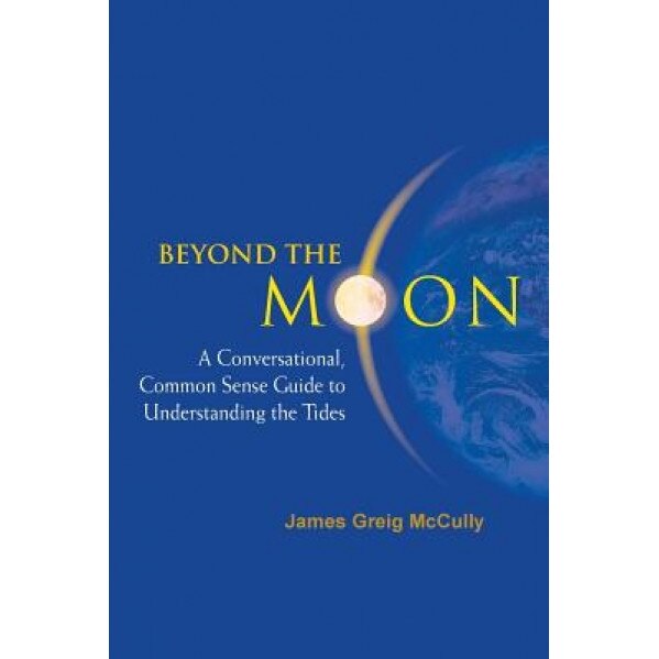 Beyond the Moon: A Conversational, Common Sense Guide to Understanding the Tides, James Greig McCully (Author)