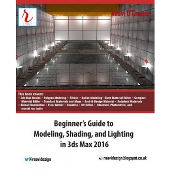 Beginner's Guide to Modeling, Shading, and Lighting in 3ds Max 2016, Raavi O'Connor (Author) Beginner's Guide to Modeling, Shading, and Lighting in 3ds Max 2016, Raavi O'Connor (Author)