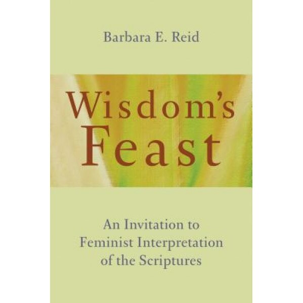 Wisdom's Feast: An Invitation to Feminist Interpretation of the Scriptures, Barbara E. Reid (Author)