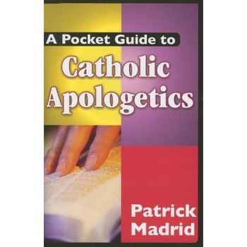 A Pocket Guide to Catholic Apologetics, Patrick Madrid A Pocket Guide to Catholic Apologetics, Patrick Madrid