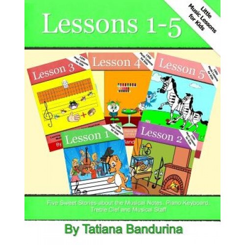 Little Music Lessons for Kids: Lessons 1-5: Five Sweet Stories about the Musical Notes, Piano Keyboard, Treble Clef and Musical Staff, Tatiana Bandurina (Author)