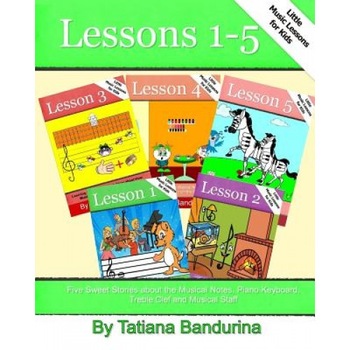 Little Music Lessons for Kids: Lessons 1-5: Five Sweet Stories about the Musical Notes, Piano Keyboard, Treble Clef and Musical Staff, Tatiana Bandurina (Author) Little Music Lessons for Kids: Lessons 1-5: Five Sweet Stories about the Musical Notes, Piano Keyboard, Treble Clef and Musical Staff, Tatiana Bandurina (Author)