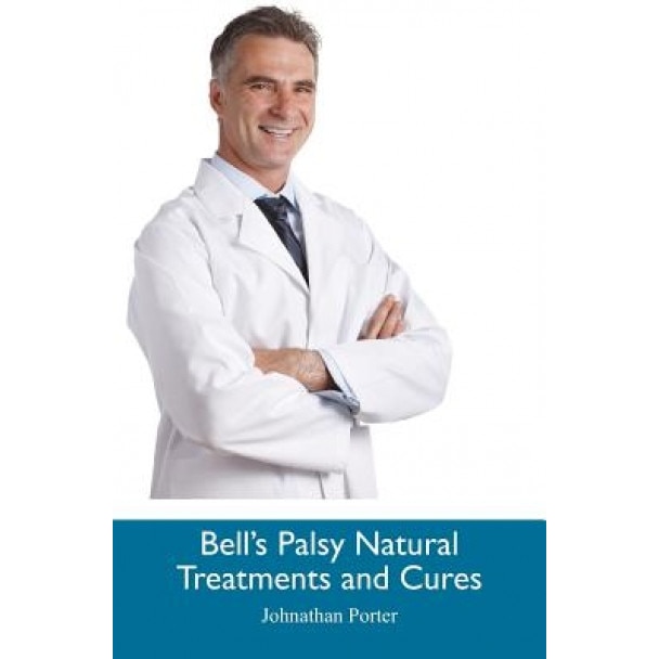 Bell's Palsy Natural Treatments and Cures - Johnathan Porter (Author)