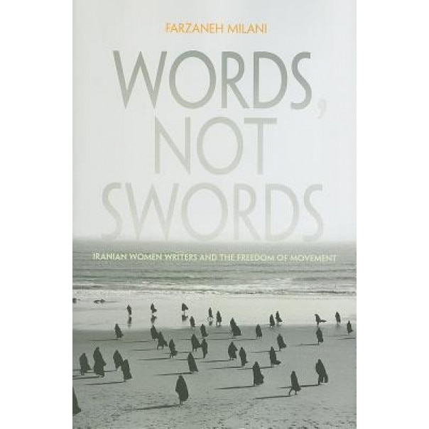 Words, Not Swords: Iranian Women Writers and the Freedom of Movement, Farzaneh Milani (Author)