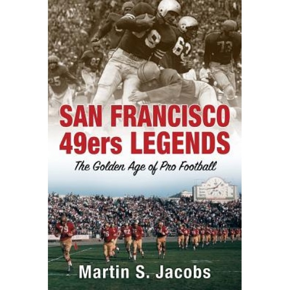 San Francisco 49ers Legends: The Golden Age of Pro Football, Martin S. Jacobs (Author)