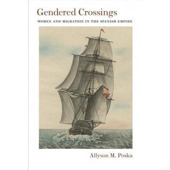 Gendered Crossings: Women and Migration in the Spanish Empire, Allyson M., Professor Poska (Author) Gendered Crossings: Women and Migration in the Spanish Empire, Allyson M., Professor Poska (Author)