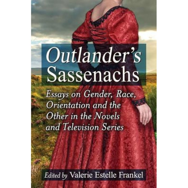Outlander's Sassenachs: Essays on Gender, Race, Orientation and the Other in the Novels and Television Series, Valerie Estelle Frankel (Editor)