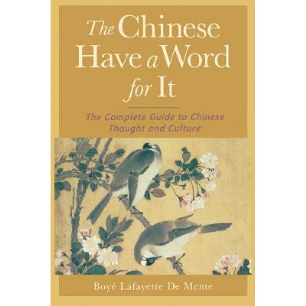 The Chinese Have a Word for It, Boye Lafayette De Mente (Author)