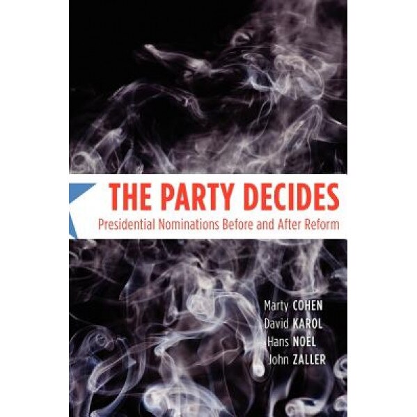 The Party Decides: Presidential Nominations Before and After Reform, Marty Cohen (Author)
