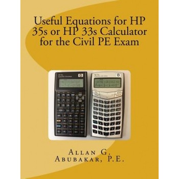 Useful Equations for HP 35s or HP 33s Calculator for the Civil PE Exam, P. E. Allan G. Abubakar (Author) Useful Equations for HP 35s or HP 33s Calculator for the Civil PE Exam, P. E. Allan G. Abubakar (Author)