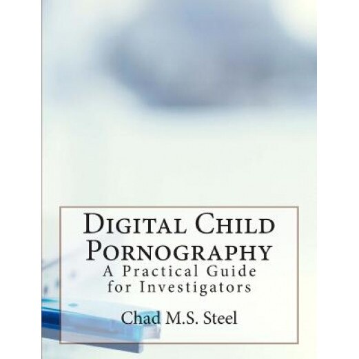 Digital Child Pornography: A Practical Guide for Investigators, Chad M. S. Steel (Author)