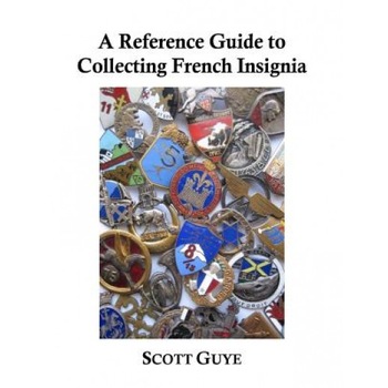 A Reference Guide to Collecting French Insignia, Scott Guye (Author) A Reference Guide to Collecting French Insignia, Scott Guye (Author)