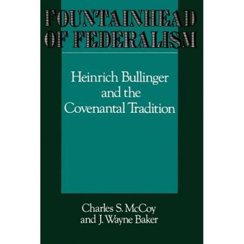Fountainhead of Federalism: Heinrich Bullinger and the Covenantal Tradition, Charles S. McCoy (Author) Fountainhead of Federalism: Heinrich Bullinger and the Covenantal Tradition, Charles S. McCoy (Author)