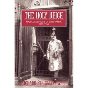 The Holy Reich: Nazi Conceptions of Christianity, 1919 1945, Richard Steigmann-Gall (Author) The Holy Reich: Nazi Conceptions of Christianity, 1919 1945, Richard Steigmann-Gall (Author)