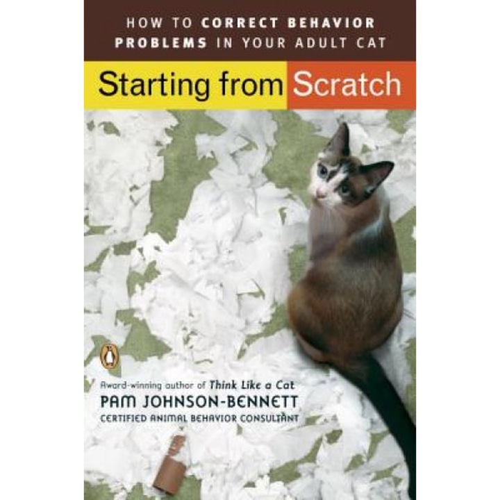 Starting from Scratch: How to Correct Behavior Problems in Your Adult Cat, Pam Johnson-Bennett