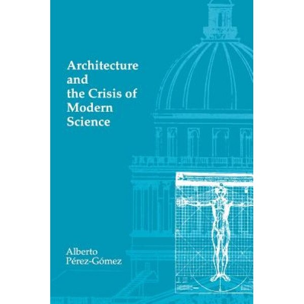 Architecture and the Crisis of Modern Science, Gomez Alberto Perez (Author)