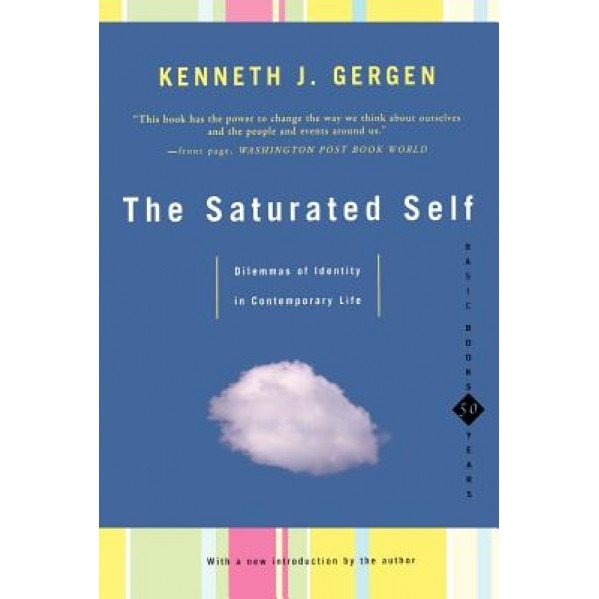 The Saturated Self: Delimmas of Identity in Contemporary Life - Kenneth J. Gergen (Author)
