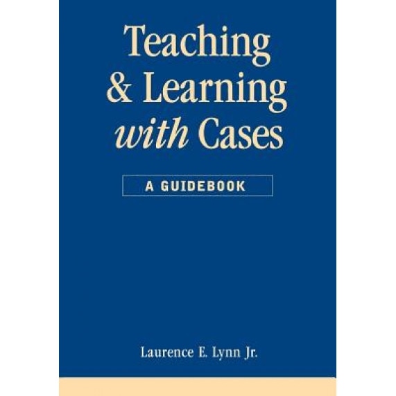Teaching and Learning with Cases, Laurence E. Lynn (Author)