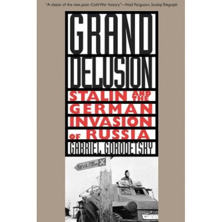Grand Delusion: Stalin and the German Invasion of Russia, Gabriel Gorodetsky (Author)