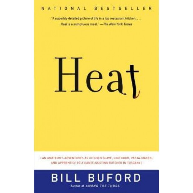 Heat: An Amateur's Adventures as Kitchen Slave, Line Cook, Pasta-Maker, and Apprentice to a Dante-Quoting Butcher in Tuscany, Bill Buford