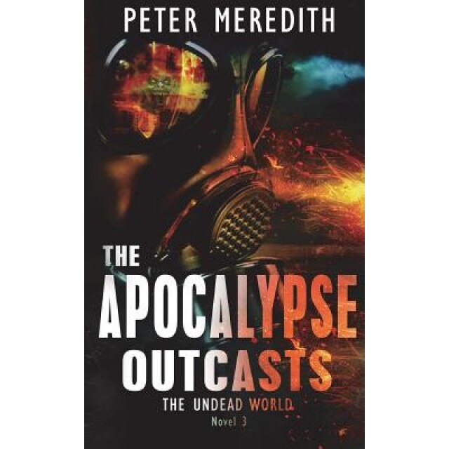 The Apocalypse Outcasts: The Undead World Novel 3, Peter Meredith (Author)