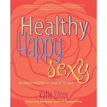 Healthy Happy Sexy: Ayurveda Wisdom for Modern Women, Katie Silcox (Author) Healthy Happy Sexy: Ayurveda Wisdom for Modern Women, Katie Silcox (Author)