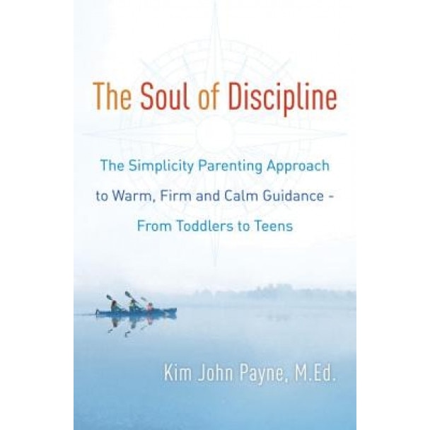 The Soul of Discipline: The Simplicity Parenting Approach to Warm, Firm, and Calm Guidance- From Toddlers to Teens, Kim John Payne (Author)