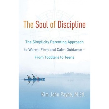 The Soul of Discipline: The Simplicity Parenting Approach to Warm, Firm, and Calm Guidance- From Toddlers to Teens, Kim John Payne (Author) The Soul of Discipline: The Simplicity Parenting Approach to Warm, Firm, and Calm Guidance- From Toddlers to Teens, Kim John Payne (Author)