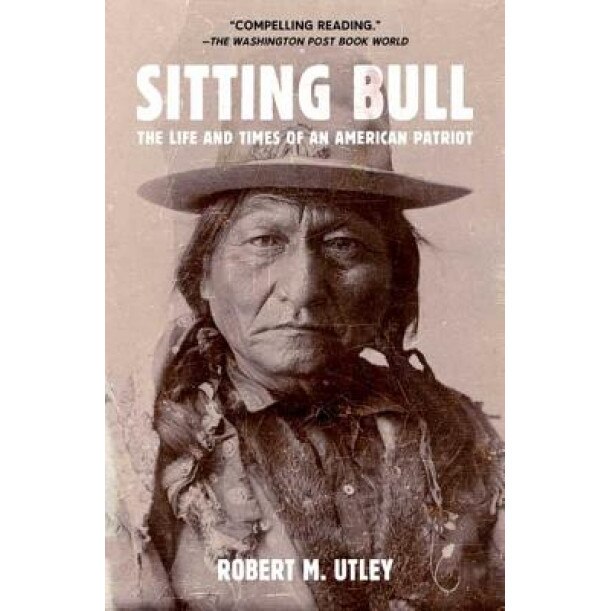 Sitting Bull: The Life and Times of an American Patriot, Robert M. Utley