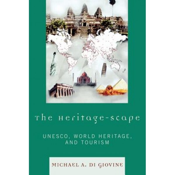 The Heritage-Scape: UNESCO, World Heritage, and Tourism - Michael A. Di Giovine (Author)