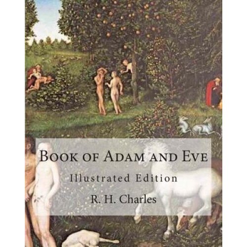 Book of Adam and Eve: Illustrated Edition (First and Second Book), R. H. Charles (Author)