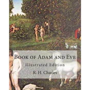 Book of Adam and Eve: Illustrated Edition (First and Second Book), R. H. Charles (Author) Book of Adam and Eve: Illustrated Edition (First and Second Book), R. H. Charles (Author)